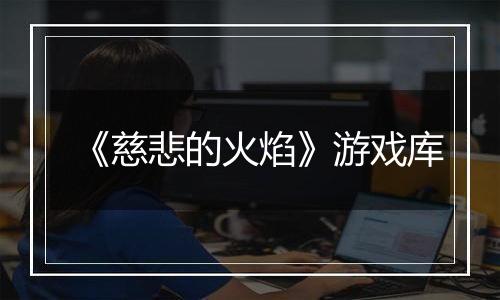 《慈悲的火焰》游戏库