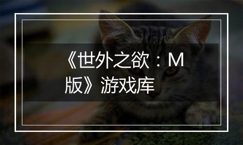 《世外之欲：M 版》游戏库