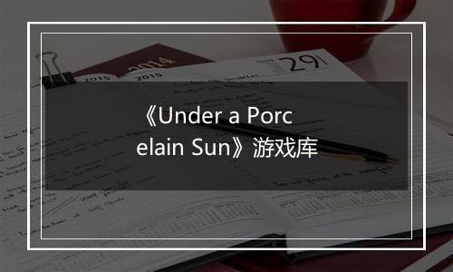 《Under a Porcelain Sun》游戏库