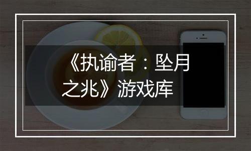 《执谕者：坠月之兆》游戏库