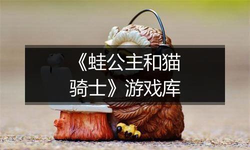 《蛙公主和猫骑士》游戏库