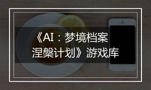 《AI：梦境档案 涅槃计划》游戏库