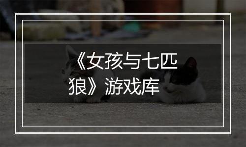《女孩与七匹狼》游戏库