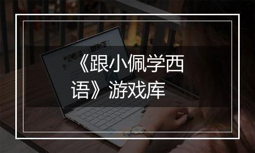 《跟小佩学西语》游戏库