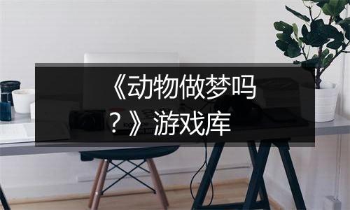 《动物做梦吗？》游戏库