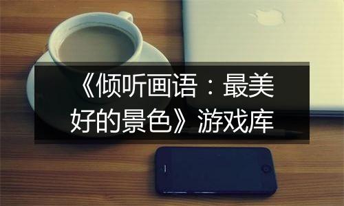 《倾听画语：最美好的景色》游戏库