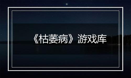《枯萎病》游戏库