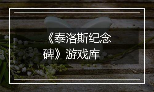 《泰洛斯纪念碑》游戏库