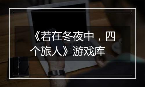 《若在冬夜中，四个旅人》游戏库