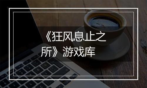 《狂风息止之所》游戏库