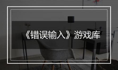 《错误输入》游戏库