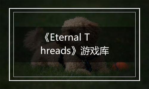 《Eternal Threads》游戏库