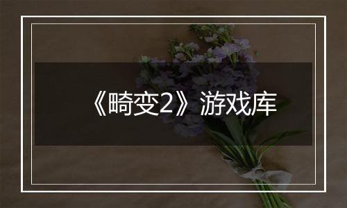 《畸变2》游戏库
