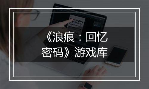 《浪痕：回忆密码》游戏库