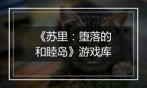 《苏里：堕落的和睦岛》游戏库