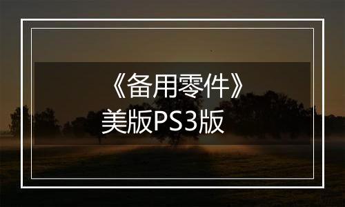 《备用零件》美版PS3版