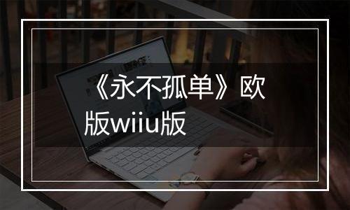 《永不孤单》欧版wiiu版