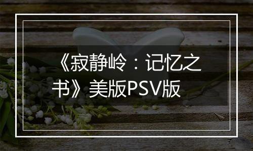 《寂静岭：记忆之书》美版PSV版