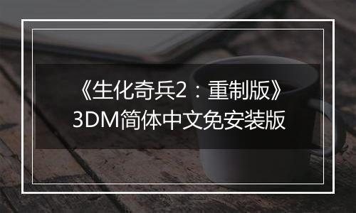 《生化奇兵2：重制版》3DM简体中文免安装版