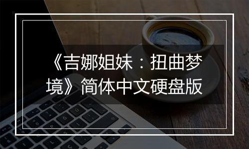 《吉娜姐妹：扭曲梦境》简体中文硬盘版