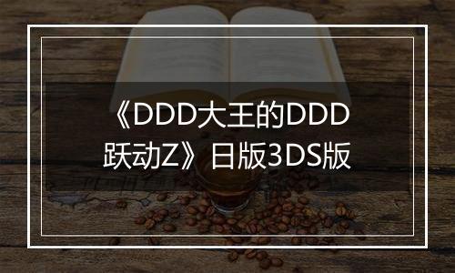 《DDD大王的DDD跃动Z》日版3DS版