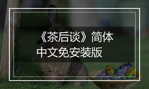 《茶后谈》简体中文免安装版