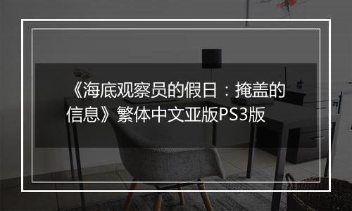 《海底观察员的假日：掩盖的信息》繁体中文亚版PS3版