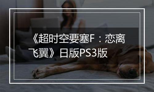 《超时空要塞F：恋离飞翼》日版PS3版