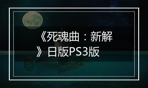 《死魂曲：新解》日版PS3版