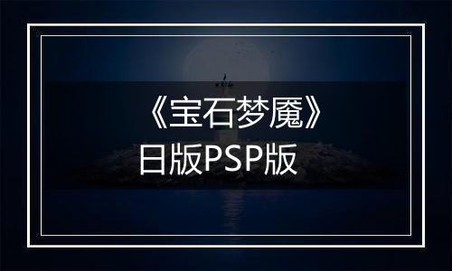 《宝石梦魇》日版PSP版