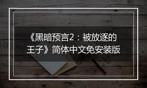 《黑暗预言2：被放逐的王子》简体中文免安装版