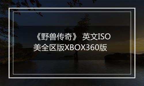 《野兽传奇》 英文ISO美全区版XBOX360版
