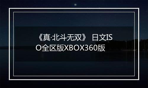 《真·北斗无双》 日文ISO全区版XBOX360版