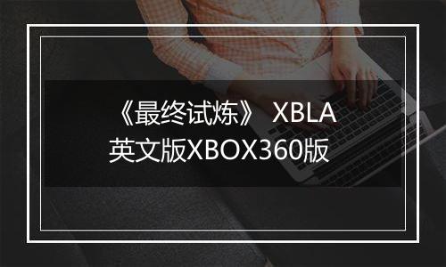 《最终试炼》 XBLA英文版XBOX360版