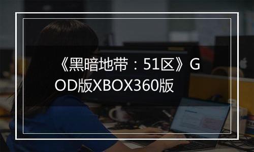 《黑暗地带：51区》GOD版XBOX360版