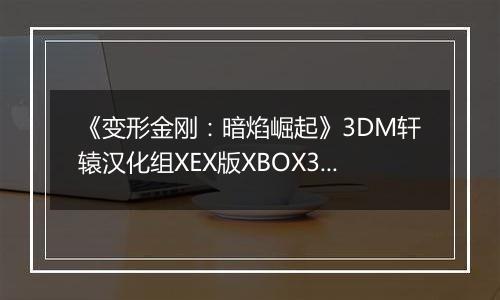 《变形金刚：暗焰崛起》3DM轩辕汉化组XEX版XBOX360版