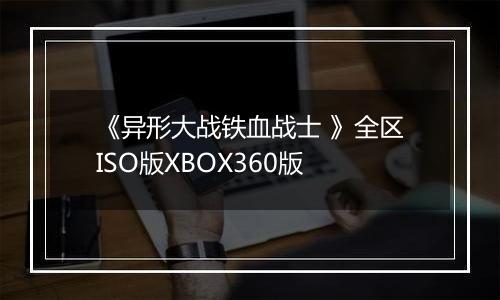 《异形大战铁血战士 》全区ISO版XBOX360版