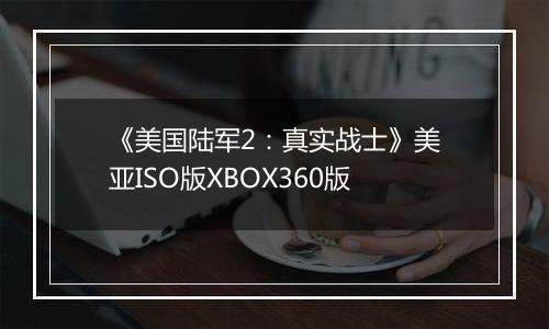 《美国陆军2：真实战士》美亚ISO版XBOX360版