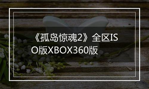 《孤岛惊魂2》全区ISO版XBOX360版