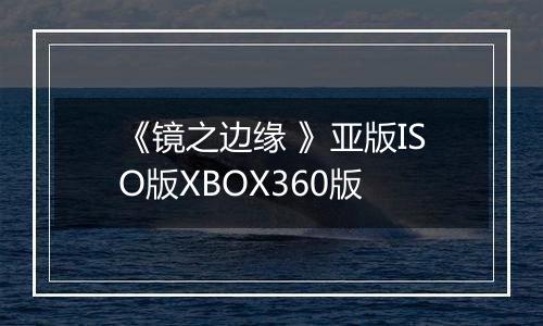 《镜之边缘 》亚版ISO版XBOX360版