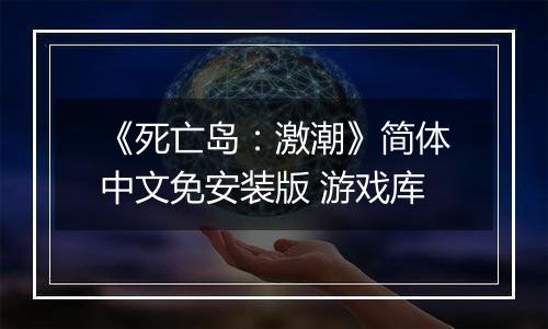 《死亡岛：激潮》简体中文免安装版 游戏库