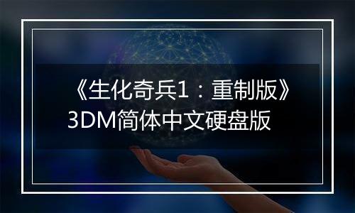 《生化奇兵1：重制版》3DM简体中文硬盘版