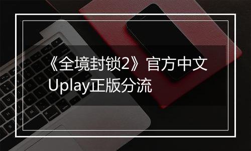 《全境封锁2》官方中文 Uplay正版分流