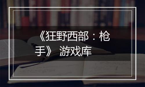 《狂野西部：枪手》 游戏库