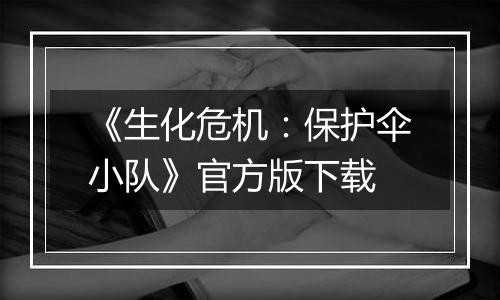 《生化危机：保护伞小队》官方版下载