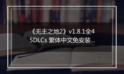 《无主之地2》v1.8.1全45DLCs 繁体中文免安装版