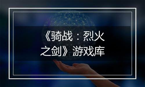 《骑战：烈火之剑》游戏库