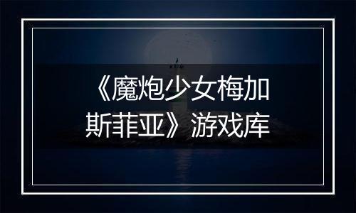 《魔炮少女梅加斯菲亚》游戏库