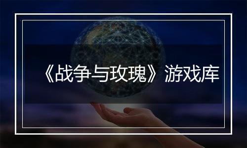 《战争与玫瑰》游戏库