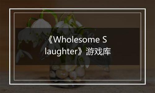《Wholesome Slaughter》游戏库
